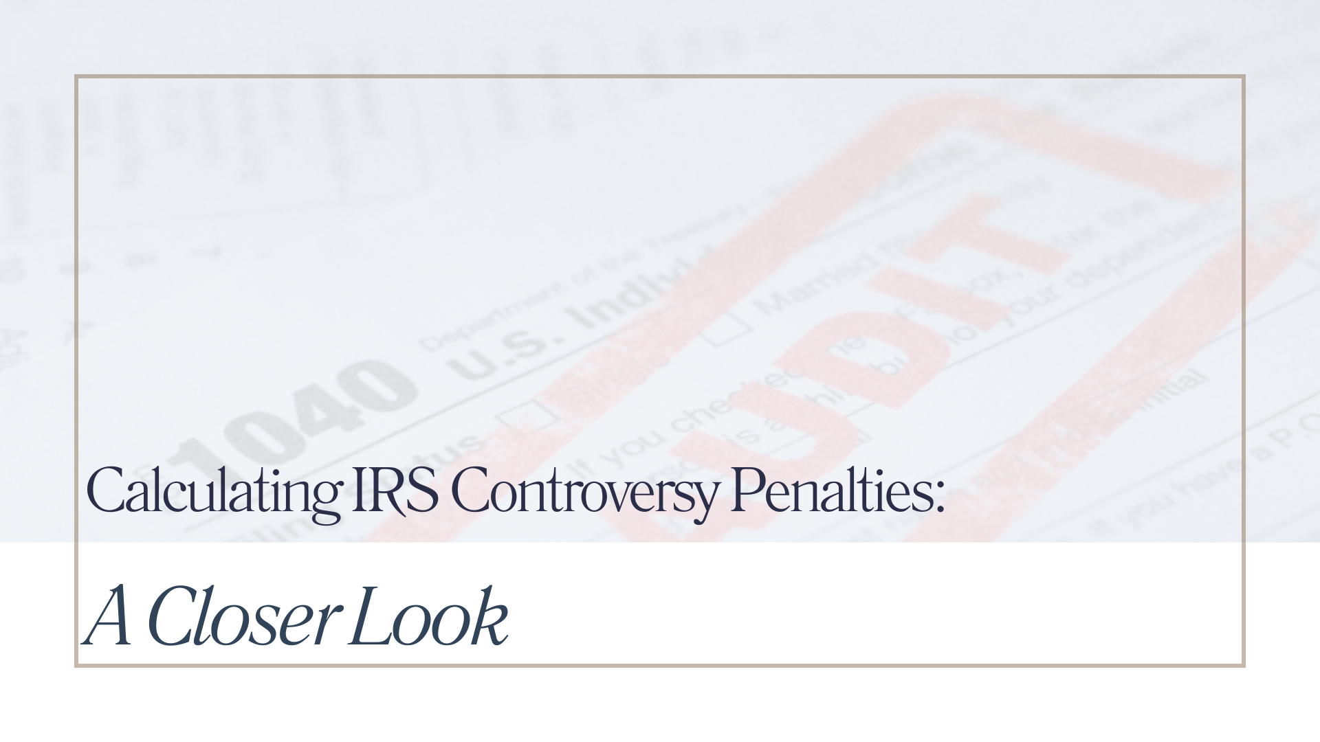 Featured image for “Calculating IRS Controversy Penalties: A Closer Look”